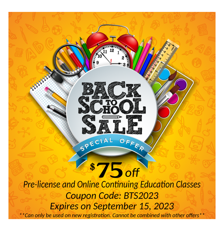 Back to School Sale : $75 off Prelicense and Continuing Education Classes. Coupon Code: BTS2023
